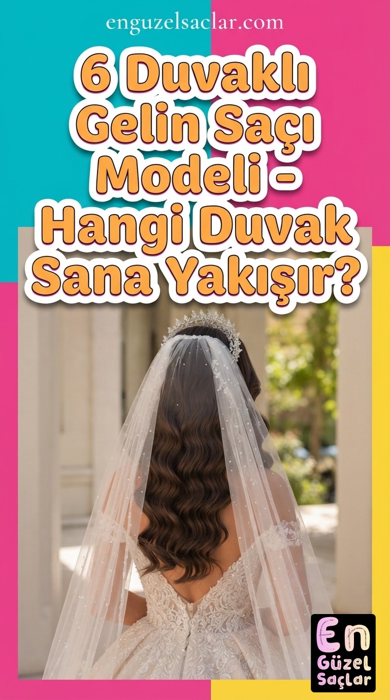 6 Duvaklı Gelin Saçı Modeli - Hangi Duvak Sana Yakışır?