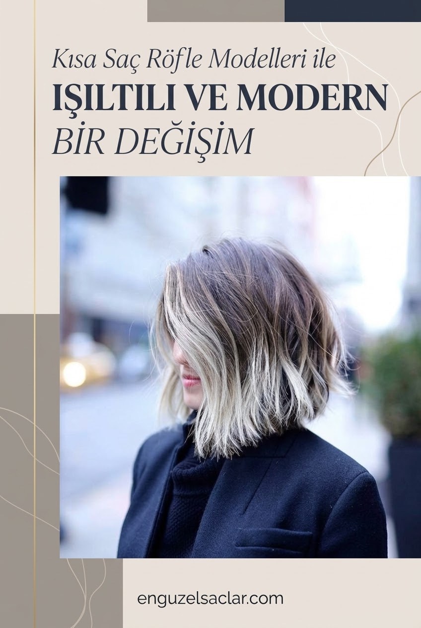 Kısa Saç Röfle Modelleri ile Işıltılı ve Modern Bir Değişim